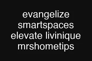 evangelize smartspaces elevate livinique mrshometips