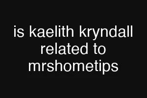 is kaelith kryndall related to mrshometips