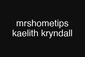 mrshometips kaelith kryndall